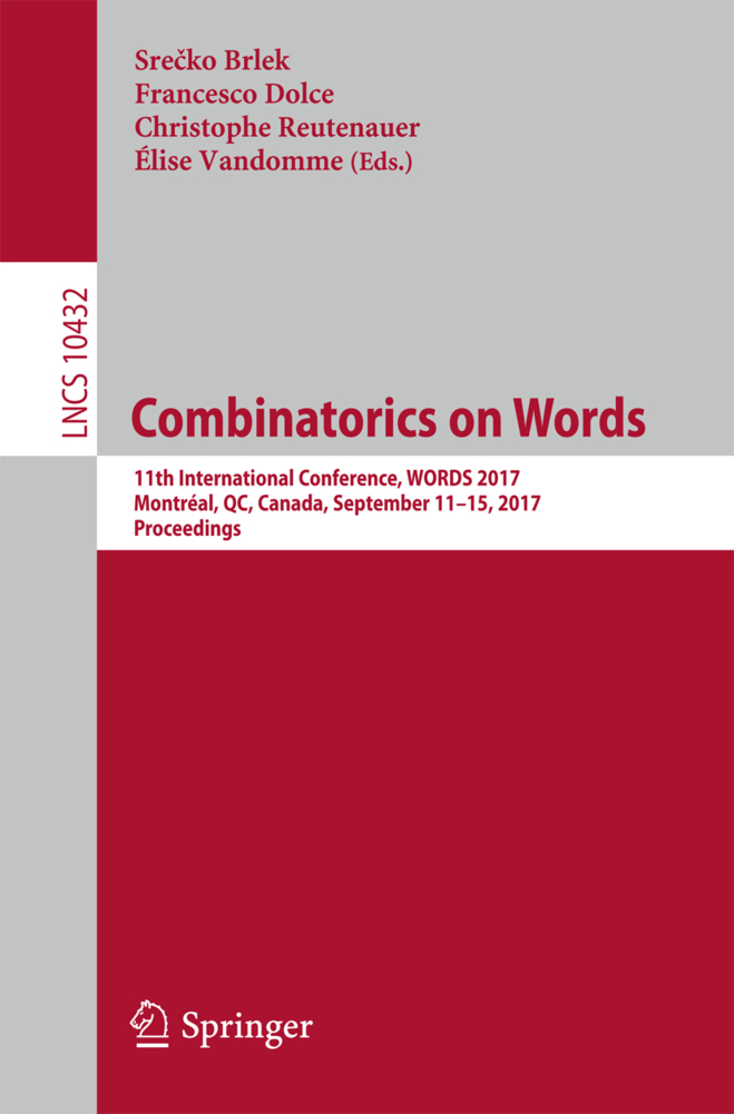 Combinatorics on Words: 11th International Conference, WORDS 2017, Montréal, QC, Canada, September 11-15, 2017, Proceedings (Lecture Notes in Computer Science, Band 10432)