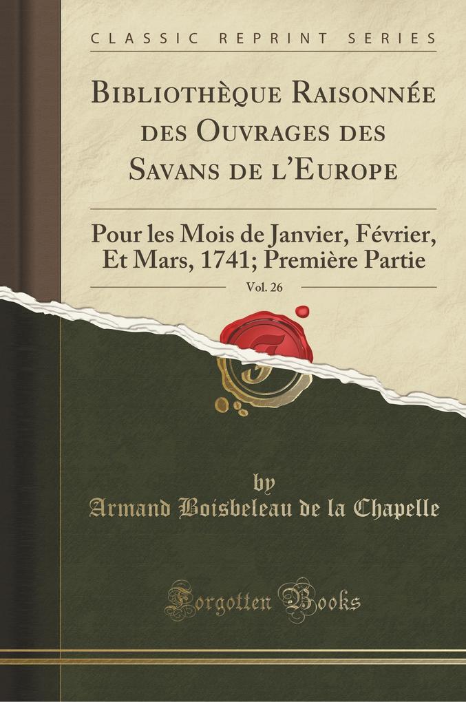 Bibliothe`que Raisonne´e des Ouvrages des Savans de l´Europe, Vol. 26 als Taschenbuch von Armand Boisbeleau De La Chapelle