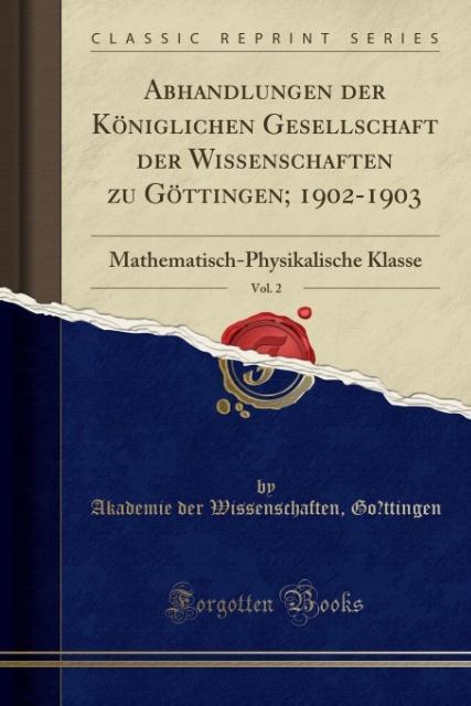 Abhandlungen der Königlichen Gesellschaft der Wissenschaften zu Göttingen; 1902-1903, Vol. 2: Mathematisch-Physikalische Klasse (Classic Reprint)