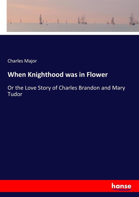 When Knighthood was in Flower als Buch von Charles Major - Hansebooks