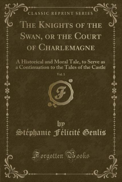 The Knights of the Swan, or the Court of Charlemagne, Vol. 1 als Taschenbuch von Stéphanie Félicité Genlis - Forgotten Books