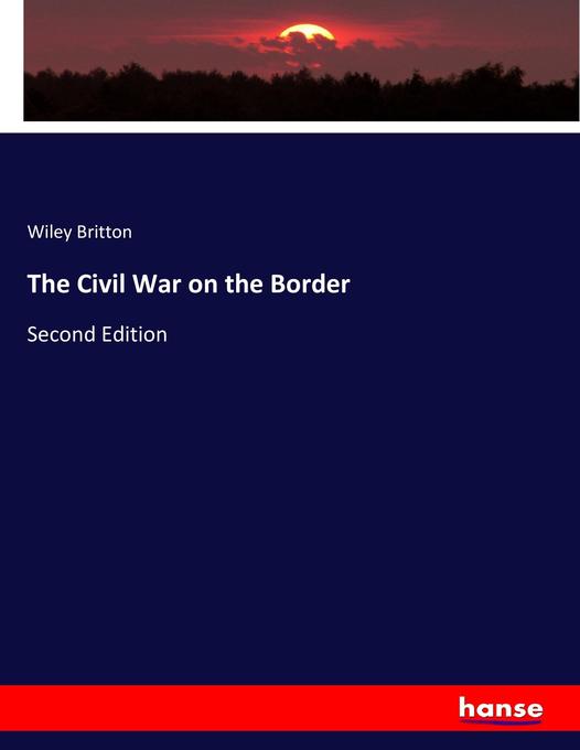The Civil War on the Border als Buch von Wiley Britton - Hansebooks