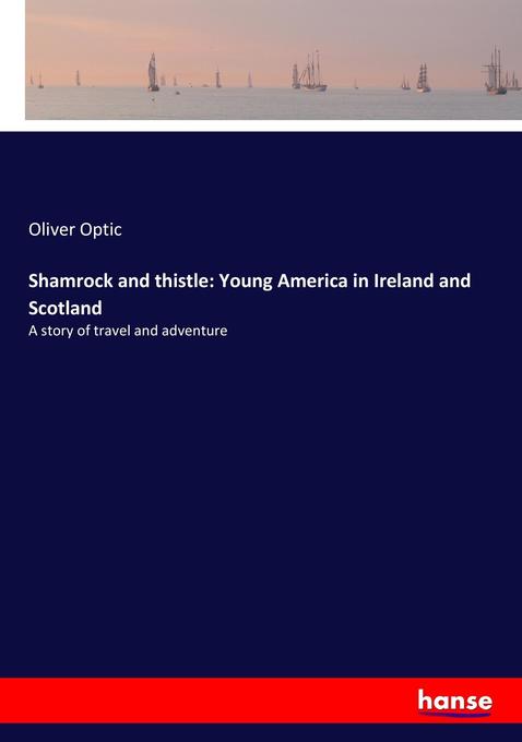 Shamrock and thistle: Young America in Ireland and Scotland als Buch von Oliver Optic - Hansebooks
