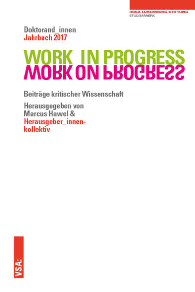 WORK IN PROGRESS. WORK ON PROGRESS.: Beiträge kritischer Wissenschaft: Doktorand_innen Jahrbuch 2017 der Rosa-Luxemburg-Stiftung
