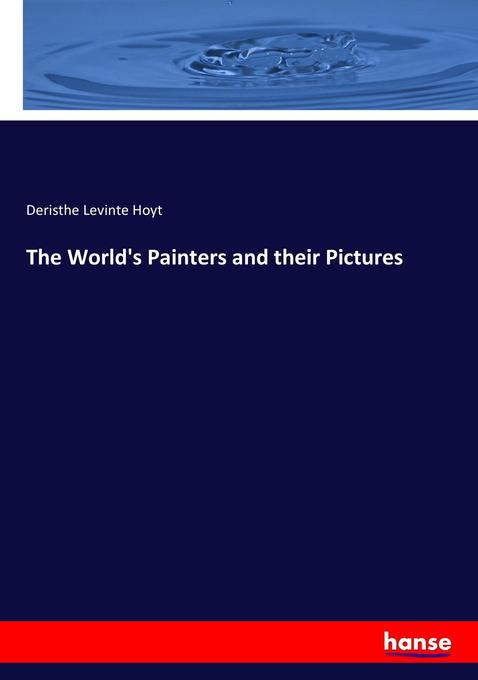 The World´s Painters and their Pictures als Buch von Deristhe Levinte Hoyt - Hansebooks