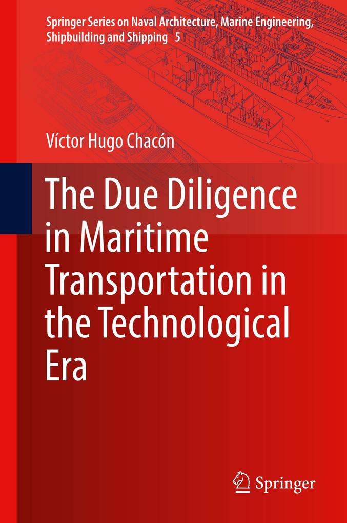 The Due Diligence in Maritime Transportation in the Technological Era (Springer Series on Naval Architecture, Marine Engineering, Shipbuilding and Shipping, 5, Band 5)