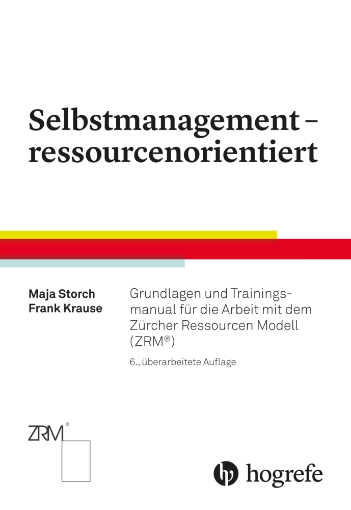 Selbstmanagement ? ressourcenorientiert: Grundlagen und Trainingsmanual für die Arbeit mit dem Zürcher Ressourcen Modell (ZRM)