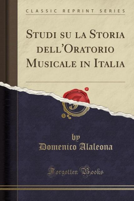 Studi su la Storia dell'Oratorio Musicale in Italia (Classic Reprint)