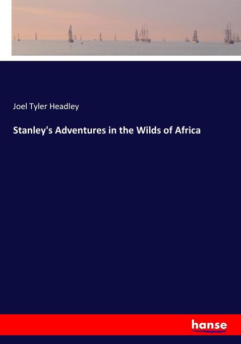 Stanley´s Adventures in the Wilds of Africa als Buch von Joel Tyler Headley - Hansebooks