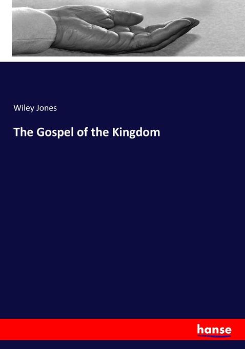 The Gospel of the Kingdom als Buch von Wiley Jones - Hansebooks