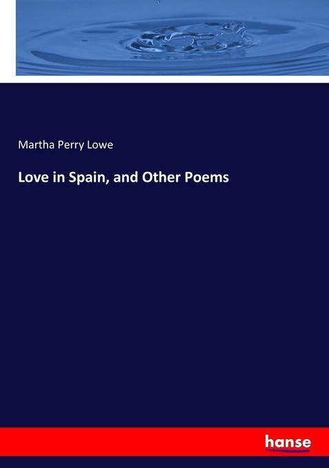 Love in Spain, and Other Poems als Buch von Martha Perry Lowe - Hansebooks