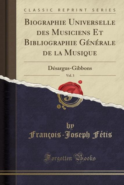 Biographie Universelle des Musiciens Et Bibliographie Générale de la Musique, Vol. 3 als Taschenbuch von François-Joseph Fétis - Forgotten Books