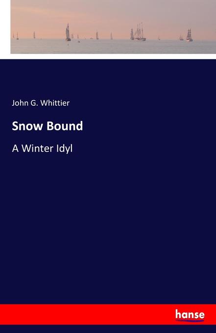 Snow Bound als Buch von John G. Whittier - Hansebooks