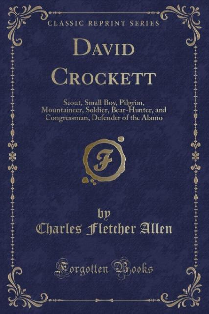 David Crockett Scout: Small Boy, Pilgrim, Mountaineer, Soldier, Bear-Hunter, and Congressman, Defender of the Alamo (Classic Reprint) (Paperback)
