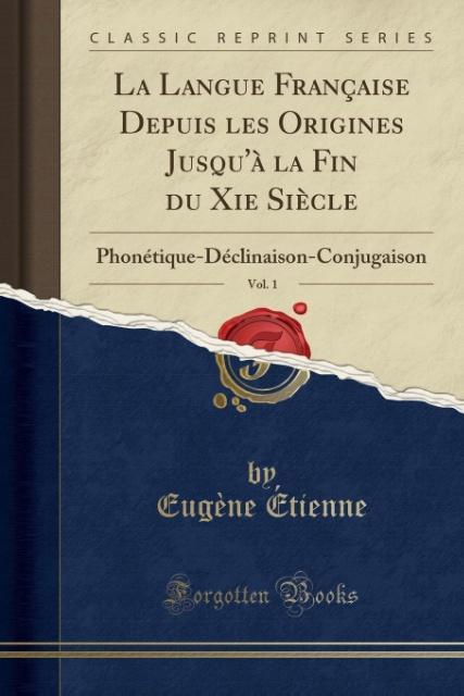 La Langue Française Depuis les Origines Jusqu´à la Fin du Xie Siècle, Vol. 1 als Taschenbuch von Eugène Étienne - Forgotten Books