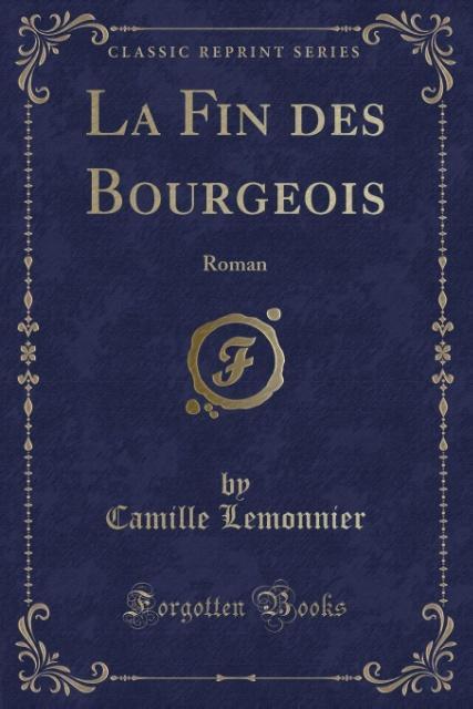 La Fin des Bourgeois: Roman (Classic Reprint)