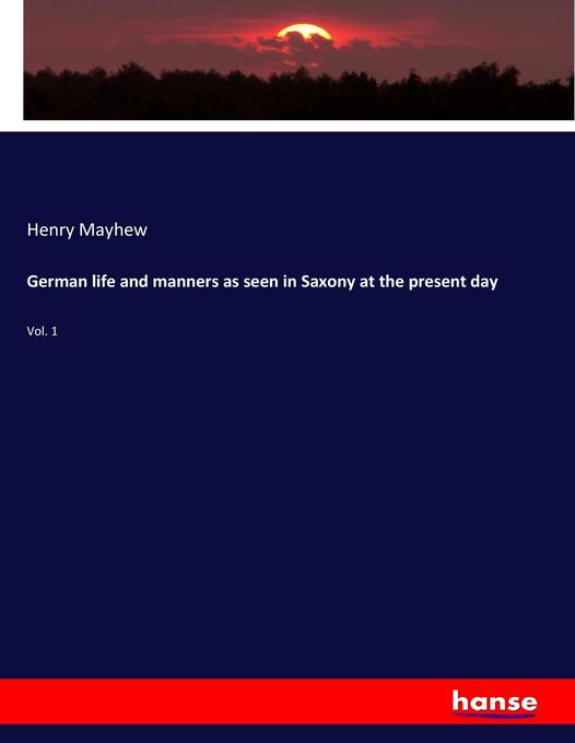 German life and manners as seen in Saxony at the present day: Vol. 1