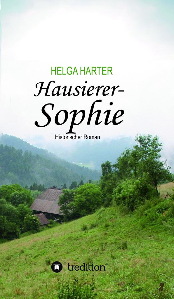 Hausierer-Sophie: Armut, Ungerechtigkeit, Vorurteile und eine Frau, die nicht aufgibt Helga Harter Author