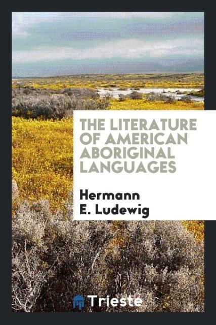 The literature of American aboriginal languages als Taschenbuch von Hermann E. Ludewig - Trieste Publishing
