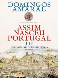 Assim Nasceu Portugal III - Os Conquistadores de Lisboa Domingos Amaral Author