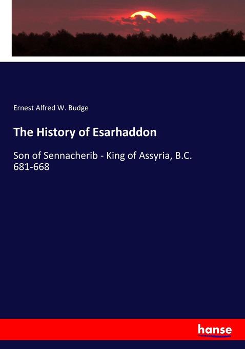 The History of Esarhaddon: Son of Sennacherib - King of Assyria, B.C. 681-668