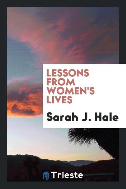 Lessons from women´s lives als Taschenbuch von Sarah J. Hale - Trieste Publishing