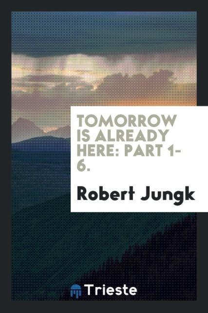 Tomorrow is already here als Taschenbuch von Robert Jungk - Trieste Publishing