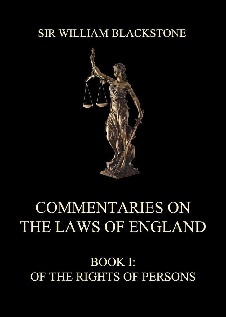 Commentaries on the Laws of England: Book I: Of the Rights of Persons Sir William Blackstone Author