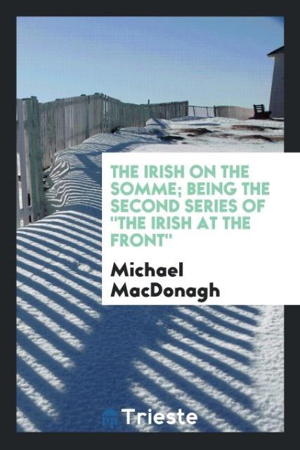 The Irish on the Somme; being the second series of The Irish at the front als Taschenbuch von Michael Macdonagh - Trieste Publishing