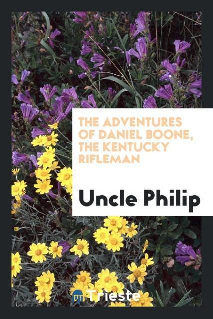 The adventures of Daniel Boone, the Kentucky rifleman als Taschenbuch von Uncle Philip - Trieste Publishing