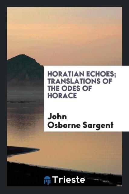 Horatian echoes; translations of the Odes of Horace als Taschenbuch von John Osborne Sargent