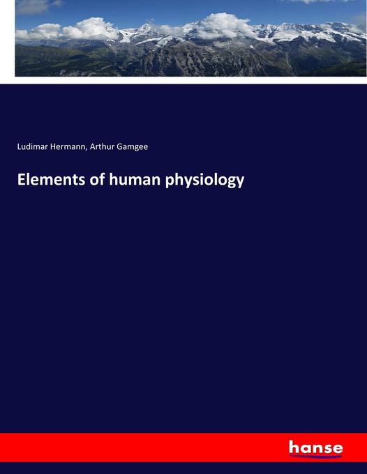 Elements of human physiology als Buch von Ludimar Hermann, Arthur Gamgee - Hansebooks