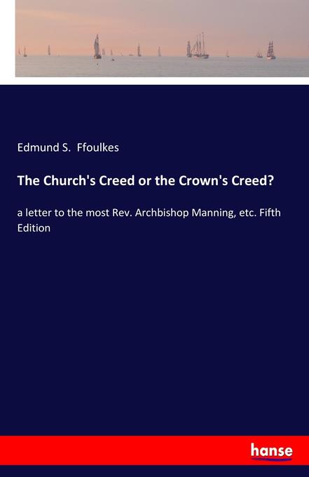 The Church´s Creed or the Crown´s Creed? als Buch von Edmund S. Ffoulkes - Hansebooks