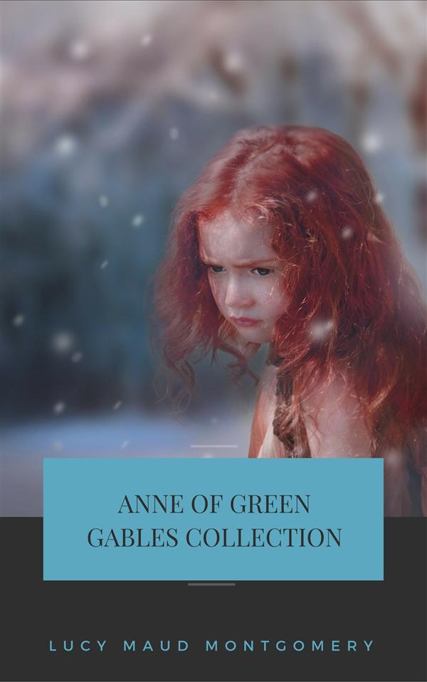 Anne of Green Gables Collection: Anne of Green Gables, Anne of the Island, and More Anne Shirley Books (Gables Classics) Lucy Maud Montgomery Author
