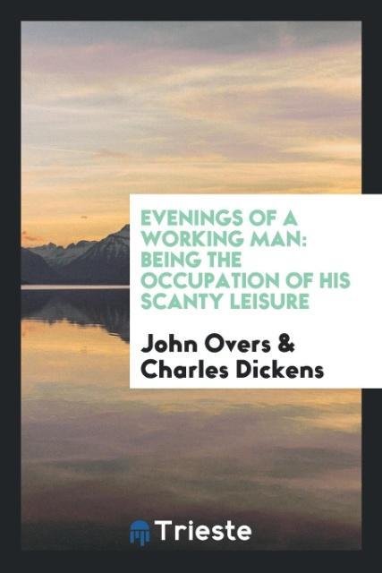 Evenings of a working man als Taschenbuch von John Overs, Charles Dickens - Trieste Publishing