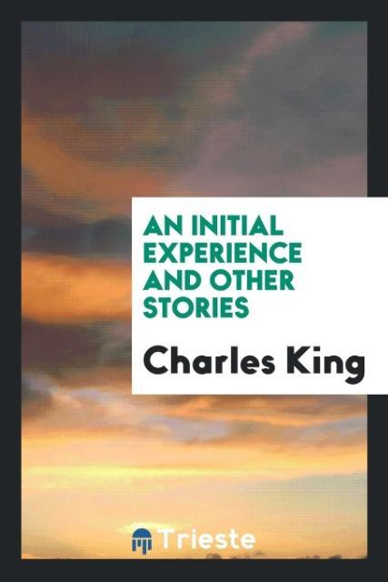 An initial experience and other stories als Taschenbuch von Charles King - Trieste Publishing