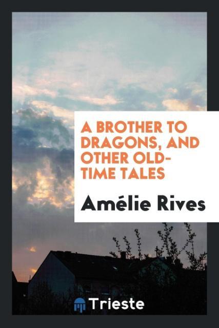 A brother to dragons, and other old-time tales als Taschenbuch von Amélie Rives - Trieste Publishing