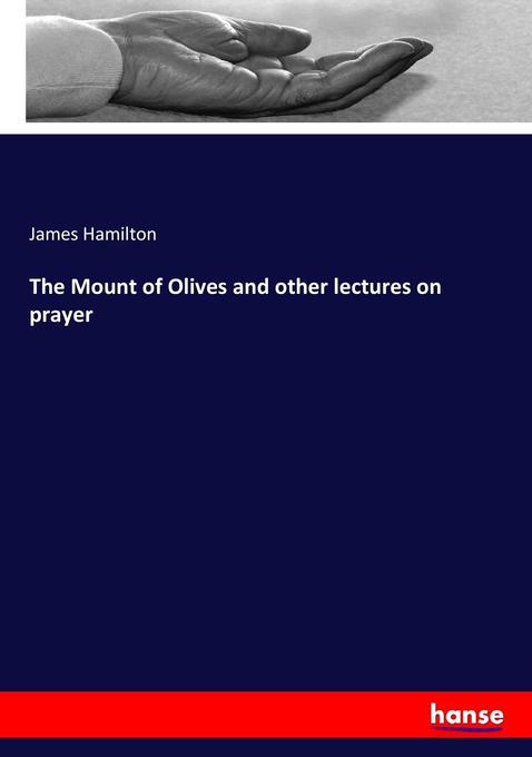 The Mount of Olives and other lectures on prayer als Buch von James Hamilton - Hansebooks
