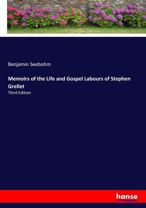 Memoirs of the Life and Gospel Labours of Stephen Grellet: Third Edition