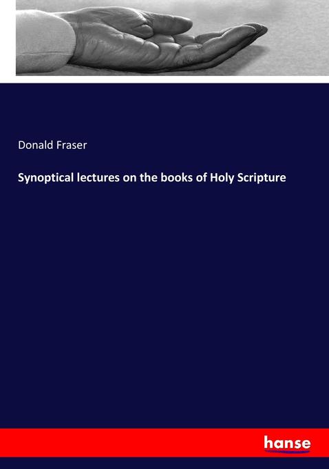 Synoptical lectures on the books of Holy Scripture als Buch von Donald Fraser - Hansebooks