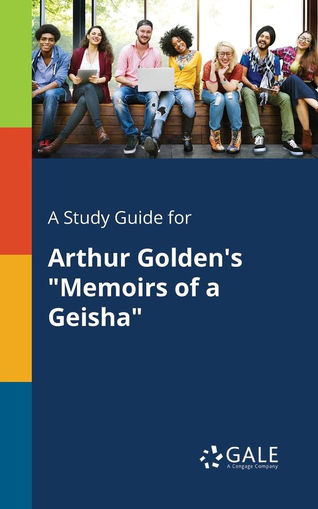 A Study Guide for Arthur Golden's Memoirs of a Geisha Gale Cengage Learning Author