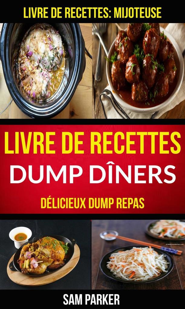 Livre de recettes Dump Diners : Delicieux Dump repas (Livre de recettes: Mijoteuse)
