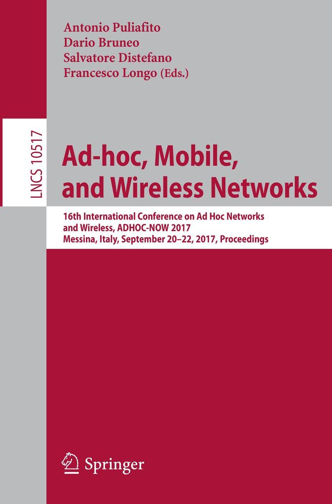 Ad-hoc, Mobile, and Wireless Networks: 16th International Conference on Ad Hoc Networks and Wireless, ADHOC-NOW 2017, Messina, Italy, September 20-22, ... 10517 (Lecture Notes in Computer Science)