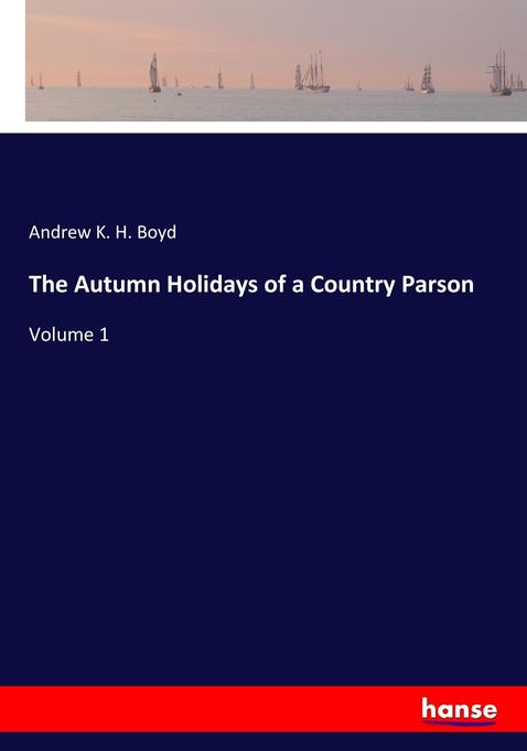 The Autumn Holidays of a Country Parson als Buch von Andrew K. H. Boyd - Hansebooks
