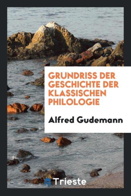 Grundriss der Geschichte der Klassischen philologie als Taschenbuch von Alfred Gudemann - Trieste Publishing