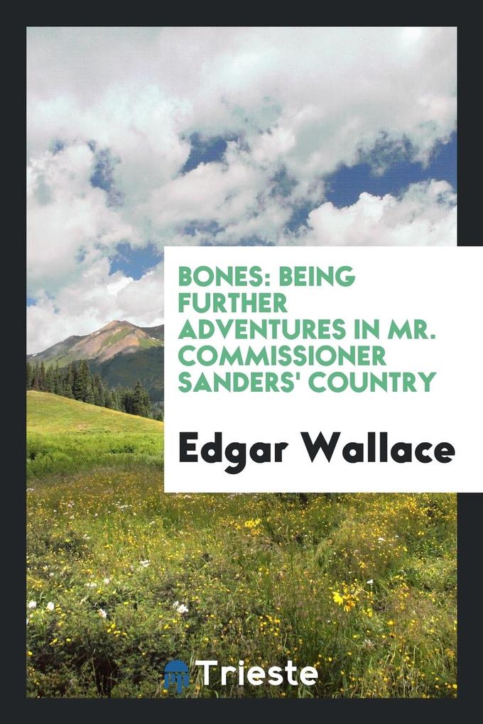 Bones: being further adventures in Mr. Commissioner Sanders&apos; country