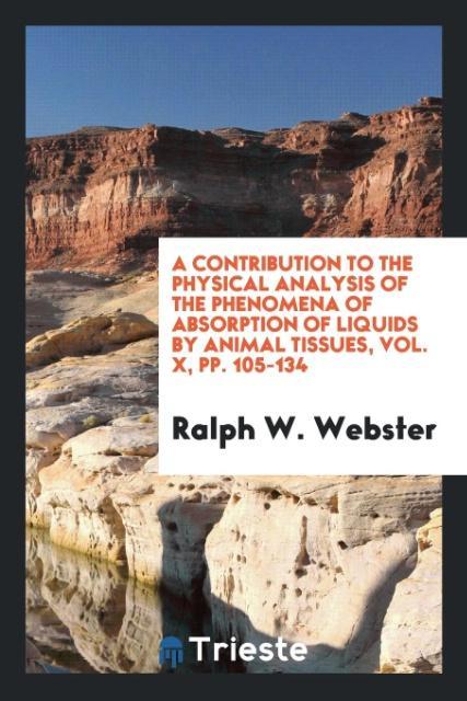 A contribution to the physical analysis of the phenomena of absorption of liquids by animal tissues, Vol. X, pp. 105-134 als Taschenbuch von Ralph... - Trieste Publishing