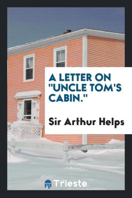 A letter on Uncle Tom´s cabin. als Taschenbuch von Sir Arthur Helps - Trieste Publishing