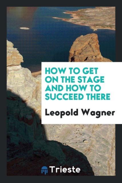 How to get on the stage and how to succeed there als Taschenbuch von Leopold Wagner - Trieste Publishing