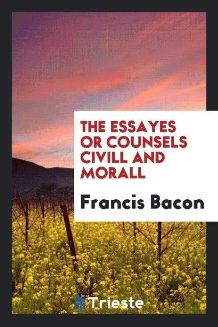 The essayes or counsels civill and morall als Taschenbuch von Francis Bacon - Trieste Publishing